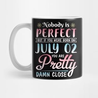 Happy Birthday To Me You Nobody Is Perfect But If You Were Born On July 02 You Are Pretty Damn Close Mug